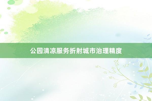 公园清凉服务折射城市治理精度