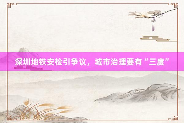 深圳地铁安检引争议，城市治理要有“三度”