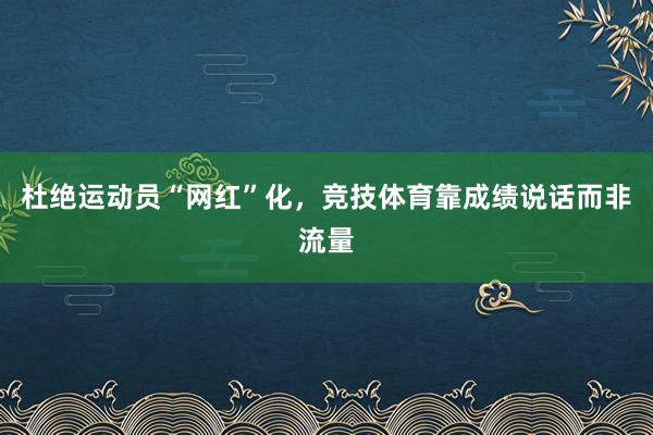 杜绝运动员“网红”化，竞技体育靠成绩说话而非流量