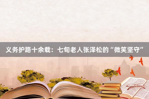 义务护路十余载：七旬老人张泽松的“微笑坚守”