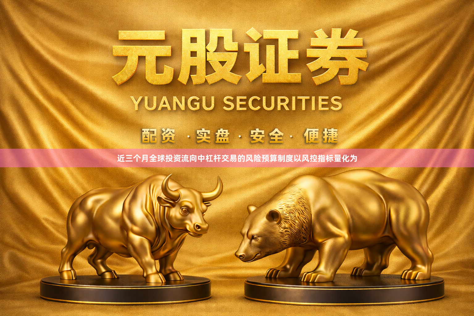 近三个月全球投资流向中杠杆交易的风险预算制度以风控指标量化为