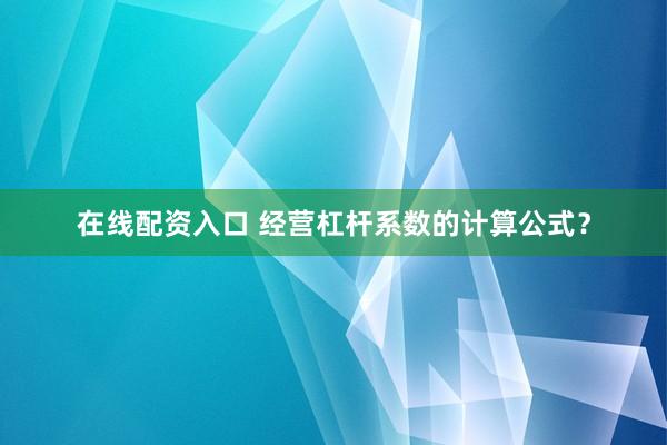在线配资入口 经营杠杆系数的计算公式？