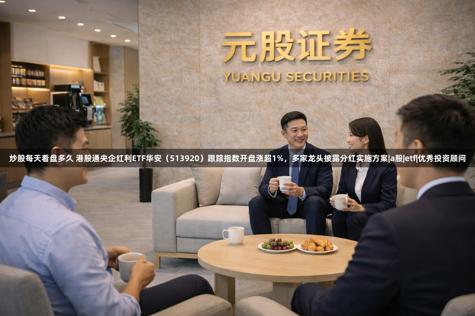 炒股每天看盘多久 港股通央企红利ETF华安（513920）跟踪指数开盘涨超1%，多家龙头披露分红实施方案|a股|etf|优秀投资顾问