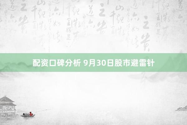 配资口碑分析 9月30日股市避雷针