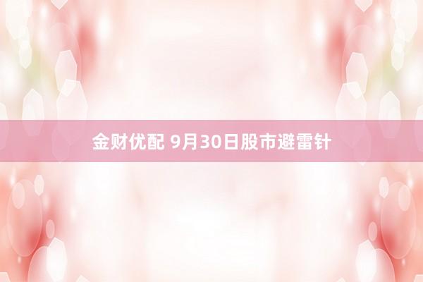 金财优配 9月30日股市避雷针