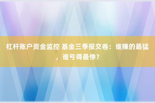 杠杆账户资金监控 基金三季报交卷:谁赚的最猛,谁亏得最惨?
